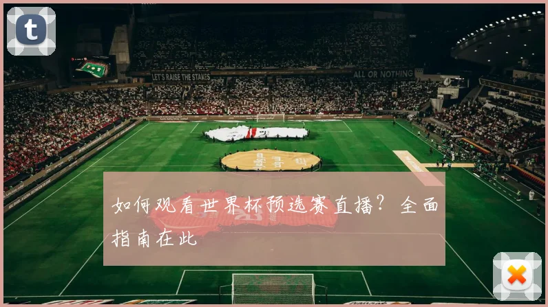 如何观看世界杯预选赛直播？全面指南在此