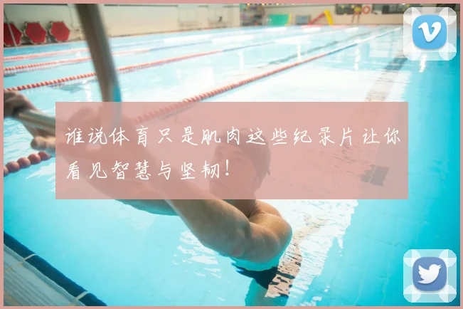 谁说体育只是肌肉这些纪录片让你看见智慧与坚韧!