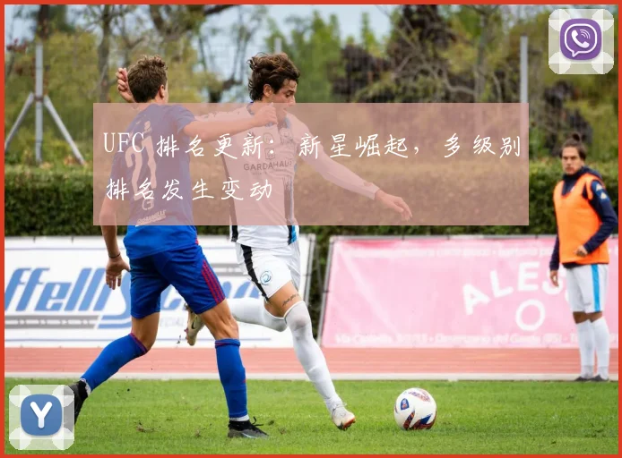 UFC 排名更新:新星崛起,多级别排名发生变动