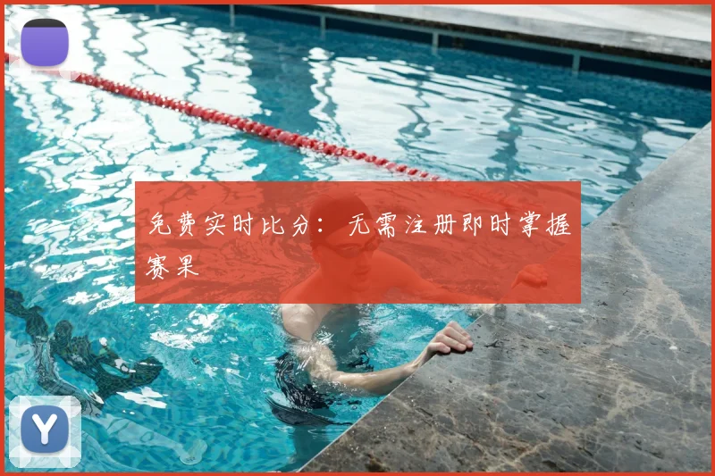 免费实时比分：无需注册即时掌握赛果