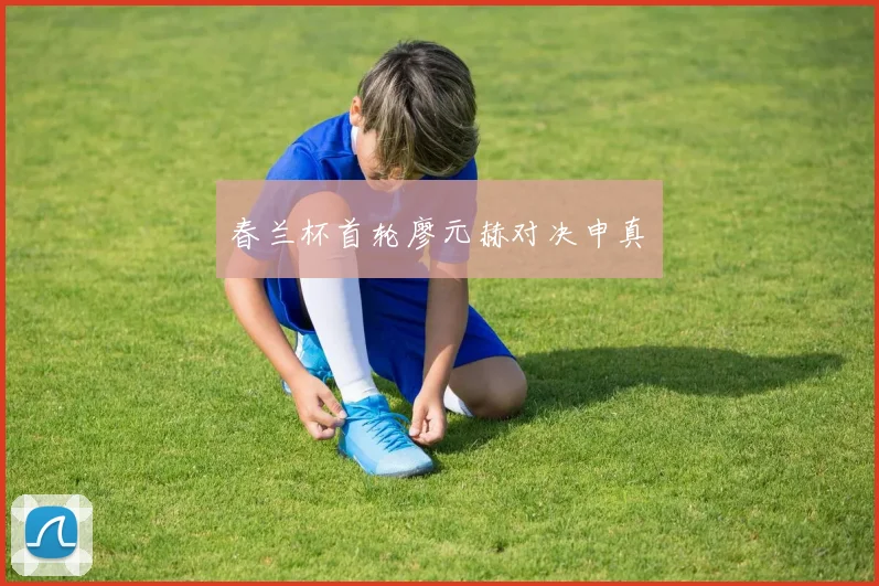 春兰杯首轮廖元赫对决申真谞